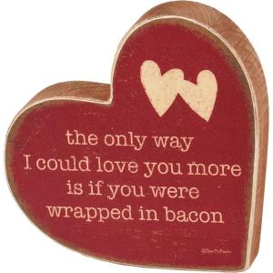 image:imagePrimitives by Kathy Chunky Sitter Home Dcor Sign  custom heart shape displaying a rustic inspired fun lovethemed sentiment The Only Way I Could Love You More Is If You Were Wrapped In Bacon