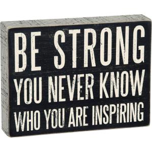 image:imagePrimitives by Kathy Box Sign Be Strong You Never Know Who You May Be Inspiring