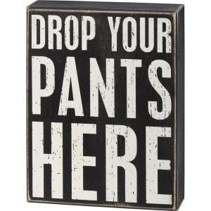 image:imagePrimitives by Kathy Home Dcor Sign  Drop Your Pants Here