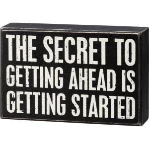 image:imagePrimitive by Kathy Home Decor Sign  A classic black amp white box sign from our Rustic Box Sign Collection featuring a distressed The Secret To Getting Ahead Is Getting Started sentiment