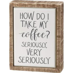 image:imagePrimitives by Kathy How Do I Take My Coffee Very Seriously Home Dcor Sign