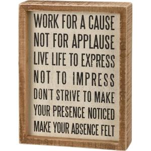 image:imagePrimitives by Kathy Work For A Cause Not For Applause Live Life To Express Not To Impress Dont Strive To Make Your Presence Noticed Make Your Absence Felt Inset Home Dcor Sign