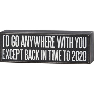image:imagePrimitives by Kathy BlackWhite Wood Box Sign fun lovethemed sentiment Id Go Anywhere With You Except Back In Time To 2020 Funny Home dcor signdistressed styleoffice kitchen shelf table dcor
