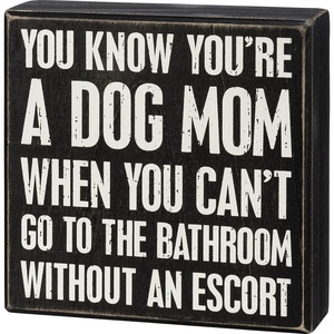image:imagePrimitives by Kathy Home Dcor Wooden Box Sign  you know youre a Dog Mom when you cant go to the bathroom without an escort