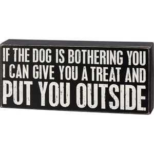 image:imagePrimitives by Kathy If The Dog Is Bothering You I Can Give You A Treat And Put You Outside Home Dcor Sign Set