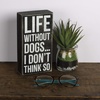 image:imagePrimitives by Kathy Life Without Dogs Box Sign 4 x 750 Neutral