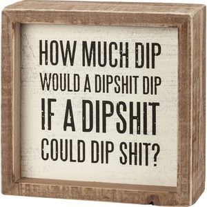 image:imagePrimitives by Kathy How Much Dip Would A Dipshit Dip If A Dipshit Could Dip Shit Home Dcor SignWhiteBlack