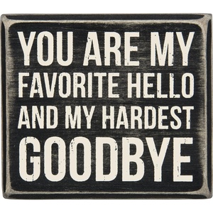 image:imagePrimitives by Kathy Classic BlackWhite Wooden Box Sign featuring a distressed You Are My Favorite Hello And My Hardest Goodbye sentimentkitchenofficestudybedroomshelfpet sympathylovegift